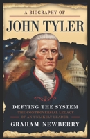 Biography of JOHN TYLER: Defying the System: The Controversial Legacy of an Unlikely Leader B0DYK83KPR Book Cover