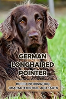 German Longhaired Pointer: Breed Information, Characteristics, and Facts: The Ultimate Guide To German Longhaired Pointer B09DMRF1M8 Book Cover