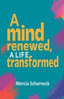 A Mind Renewed, A Life Transformed 1037063260 Book Cover