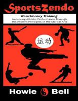 SportsZendo: Reactionary Training: Improving Athletic Performance Through the Ancient Principles of the Martial Arts 1468041983 Book Cover