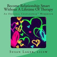 Become Relationship Smart Without A Lifetime Of Therapy: An Original Couplespeak Workbook 1481172344 Book Cover