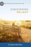 Discovering Delight: 31 Meditations on Loving God's Law 1601783523 Book Cover