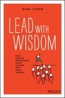 Lead with Wisdom: How Wisdom Transforms Good Leaders into Great Leaders 0730344886 Book Cover