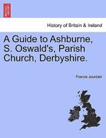 A Guide to Ashburne, S. Oswald's, Parish Church, Derbyshire. 1241320373 Book Cover