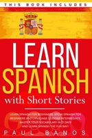Learn Spanish with Short Stories: This Book Includes: Learn Spanish for Beginners, Speak Spanish for Beginners and Language Lessons Intermediate. A ... Exercises and Short Stories B091N2HX7R Book Cover