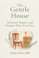 The Gentle House: Declutter, Repair, and Respect What You Own 9376556887 Book Cover