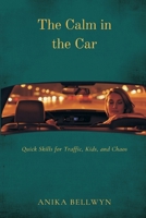 The Calm in the Car: Quick Skills for Traffic, Kids, and Chaos 8169888255 Book Cover