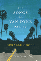 The Songs of Van Dyke Parks: Durable Goods (Music in American Life) B0HJG7W339 Book Cover