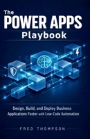 The Power Apps Playbook: Design, Build, and Deploy Business Applications Faster with Low-Code Automation B0GH63PXSJ Book Cover