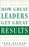 How Great Leaders Get Great Results 0071464875 Book Cover