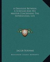 A Dialogue Between a Scholar and His Master Concerning the Super-Sensual Life 1419140639 Book Cover