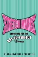 Stretch Marks: Devotions for the Not-So-Perfect Woman 1462714153 Book Cover