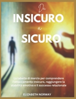DA INSICURO A SICURO: La tabella di marcia per comprendere l’attaccamento insicuro, raggiungere la stabilità emotiva e il successo relazionale (Italian Edition) B0DYZ34753 Book Cover