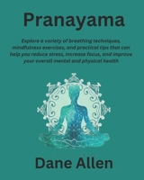 Pranayama: Explore a variety of breathing techniques, mindfulness exercises, and practical tips that can help you reduce stress, increase focus, and improve your overall mental and physical health B0CQMF3CC7 Book Cover