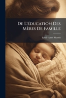 De L'éducation Des Mères De Famille: Ou, De La Civilisation Du Genre Humain Par Les Femmes 1148117628 Book Cover