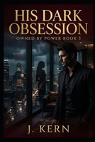 His Dark Obsession: Owned by Power- Book 3 B0GXK8W1Q7 Book Cover