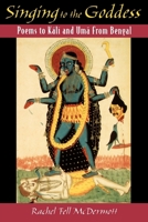 Singing to the Goddess: Poems to Kali and Uma from Bengal 0195134346 Book Cover