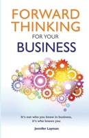 Forward Thinking For Your Business: It's not who you know in business, it's who knows you 1956193499 Book Cover