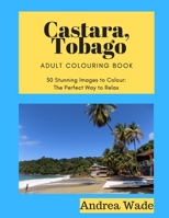 Castara, Tobago Adult Colouring Book: 30 Stunning Images to Colour: The Perfect Way to Relax 1688351493 Book Cover