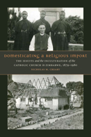 Domesticating a Religious Import: The Jesuits and the Inculturation of the Catholic Church in Zimbabwe, 1879-1980 0823233340 Book Cover