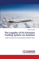 The Legality of EU Emission Trading System on Aviation: Under the Doctrine of Sovereignty and GATT Rules 365949660X Book Cover
