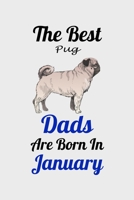 The Best Pug Dads Are Born In January: Unique Notebook Journal For Pug Owners and Lovers, Funny Birthday NoteBook Gift for Women, Men, Kids, Boys & Girls./ Great Diary Blank Lined Pages for College, S 1661932932 Book Cover