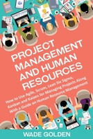 Project Management and Human Resources: How to Use Agile, Scrum, Lean Six Sigma, Kanban and Kaizen for Managing Projects Along with a Guide on Human Resource Management 163716193X Book Cover