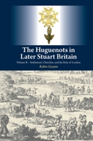 The Huguenots in Later Stuart Britain, Vol. 2: Settlement, Churches, and the Role of London 1845196198 Book Cover