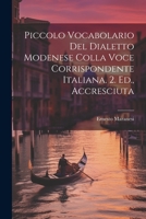 Piccolo Vocabolario Del Dialetto Modenese Colla Voce Corrispondente Italiana. 2. Ed., Accresciuta 1021889938 Book Cover