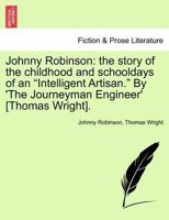 Johnny Robinson: the story of the childhood and schooldays of an "Intelligent Artisan." By 'The Journeyman Engineer' [Thomas Wright]. 1241365865 Book Cover