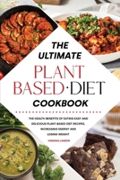 The Ultimate Plant-Based Diet Cookbook: The Health Benefits of Eating Easy and Delicious Plant-Based Diet Recipes, Increasing Energy and Losing Weight 1801833079 Book Cover