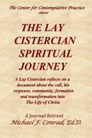 The Lay Cistercian Spiritual Journey: A Lay Cistercian Reflects on His Call, His Response, Community, Formation, and Transformation Into the Life of Christ. 197978728X Book Cover