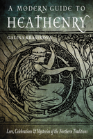 A Modern Guide to Heathenry: Lore, Celebrations, and Mysteries of the Northern Traditions 1578636787 Book Cover