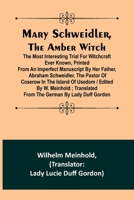 Mary Schweidler, the amber witch; The most interesting trial for witchcraft ever known, printed from an imperfect manuscript by her father, Abraham Schweidler, the pastor of Coserow in the island of U 9356908729 Book Cover