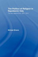 Politics and Religion in Napoleonic Italy: The War Against God, 1801-1814 0415443946 Book Cover