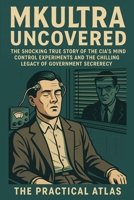 MKUltra Uncovered:: The Shocking True Story of the CIA's Mind Control Experiments and the Chilling Legacy of Government Secrecy (Half Hour Help Psychology Series) B0FD8JGDWC Book Cover