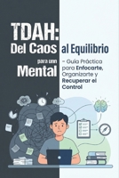 “TDAH: Del Caos Mental al Equilibrio – Guía Práctica para Enfocarte, Organizarte y Recuperar el Control” (Spanish Edition) B0H1H83PD2 Book Cover