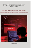 Python verstehen leicht gemacht: Der ideale Begleiter für Anfänger - Programmieren lernen war nie einfacher (German Edition) 3384461304 Book Cover