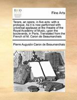 Tarare, an opera, in five acts: with a prologue. As it is now performed with universal applause at the theatre of the Royal Academy of Music, upon the ... from the French of M. Caron de Beaumarchais 1171462654 Book Cover