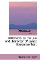 A Memorial of the Life and Character of James Bowen Everhart (Classic Reprint) 0469343761 Book Cover