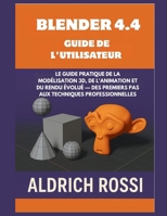 Guide de l'utilisateur de Blender 4.4: Guide pratique de la modélisation 3D, de l'animation et du rendu Eevee, des premiers pas aux techniques profess B0FG1CQ65Q Book Cover