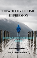 How to overcome depression: Building a strong and support system B0BSJFFCY4 Book Cover
