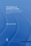 The Politics of Apolitical Culture: The Congress for Cultural Freedom,the CIA & Post-War American Hegemony (Routledge/Psa Political Studies Series, 2) 1138670464 Book Cover