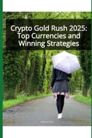 Crypto Gold Rush 2025: Top Currencies and Winning Strategies B0DRTFW4SK Book Cover