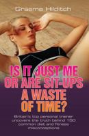 Is It Just Me or Are Sit-Ups a Waste of Time? 1844544982 Book Cover