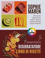 Il ricettario essenziale per l'essiccatore: 60 ricette salutari per spuntini, pasti e conservazione degli alimenti (Italian Edition) B0FR54951R Book Cover