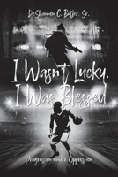 I Wasn't Lucky, I Was Blessed : Progression under Oppression 1098043200 Book Cover