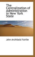 The Centralization of Administration in New York State 1240002564 Book Cover