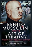 Benito Mussolini and the Art of Tyranny : Fascist Italy's Infamous Dictator 1036147711 Book Cover