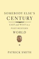 Somebody Else's Century: East and West in a Post-Western World 0375425500 Book Cover